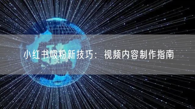 小红书吸粉新技巧：视频内容制作指南