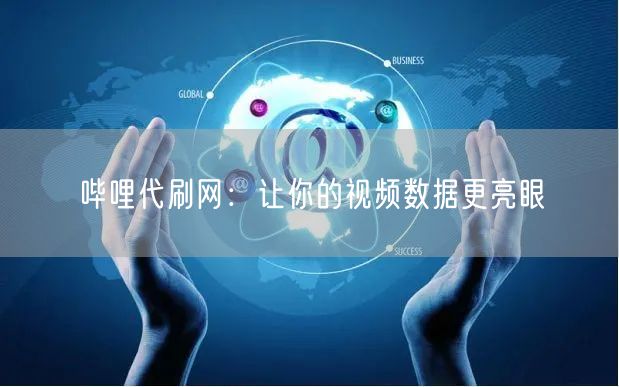 哔哩代刷网：让你的视频数据更亮眼